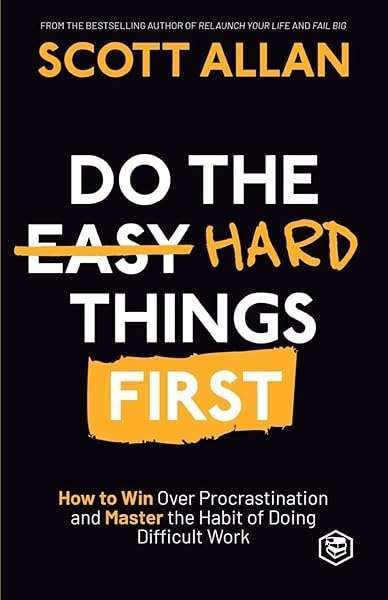 Do the Hard Things First: How to Win Over Procrastination and Master the Habit of Doing Difficult Work