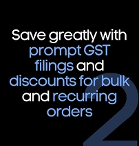 Save greatly with prompt GST filings and discounts for bulk and recurring orders